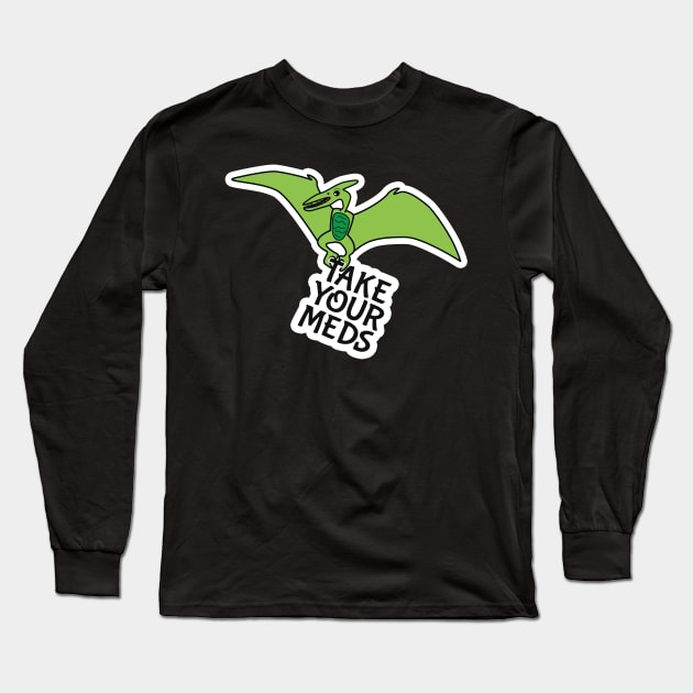 Take your Meds Pterodactyl Long Sleeve T-Shirt by TooCoolUnicorn